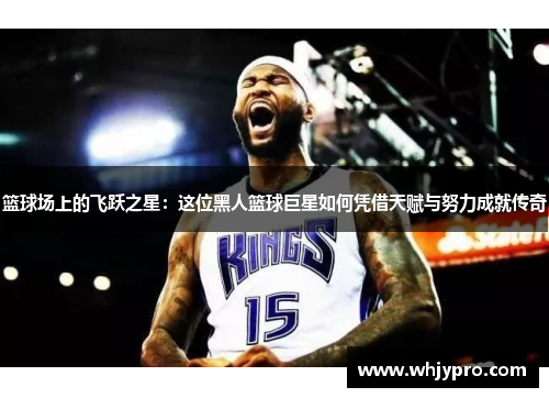 篮球场上的飞跃之星：这位黑人篮球巨星如何凭借天赋与努力成就传奇