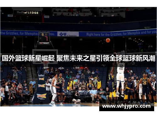 国外篮球新星崛起 聚焦未来之星引领全球篮球新风潮