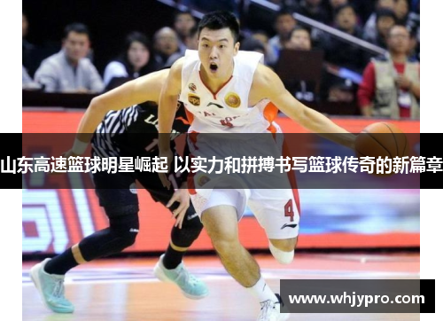 山东高速篮球明星崛起 以实力和拼搏书写篮球传奇的新篇章