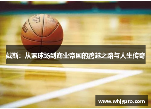 戴斯：从篮球场到商业帝国的跨越之路与人生传奇