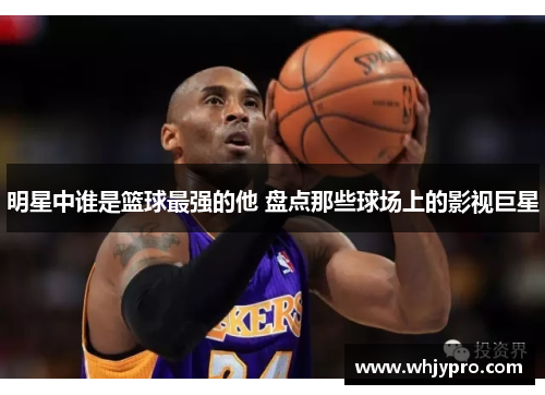 明星中谁是篮球最强的他 盘点那些球场上的影视巨星